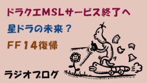 ラジオブログ　「ドラクエＭＳＬ のサービス終了」　&　「星ドラの未来」